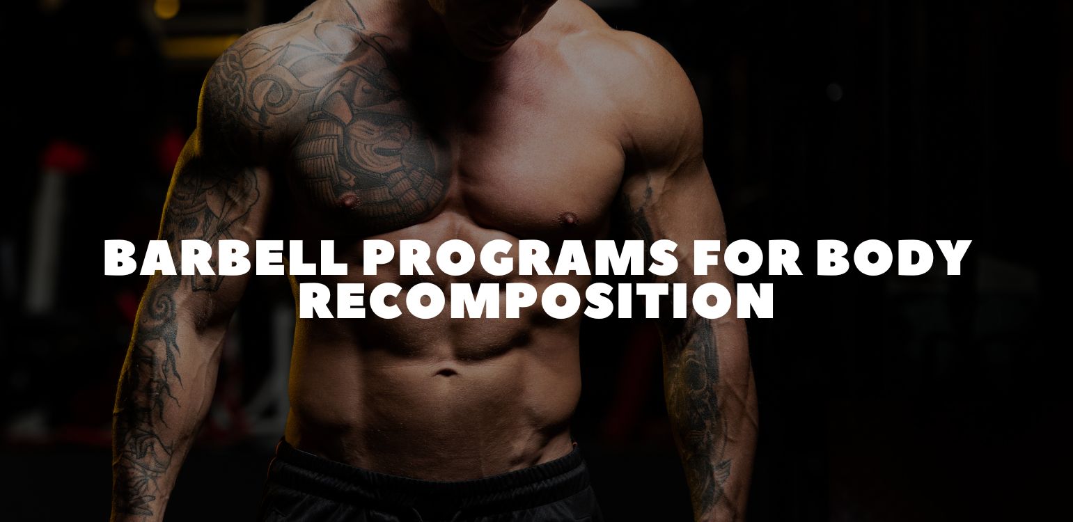 Barbell Programs for Body Recomposition: Lose Fat, Build Muscle & Transform Your Physique with One Bar