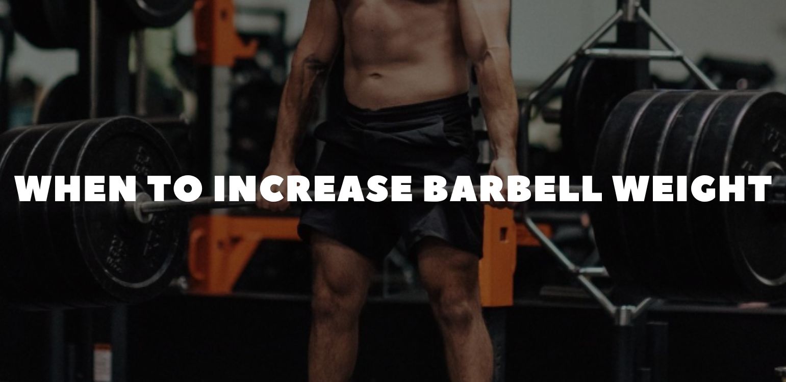 When to Increase Barbell Weight: Know the Right Time to Add Plates and Keep Progressing Safely